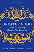 Greater Good: How Good Marketing Makes for Better Democracy by John Quelch and Katherine Jocz